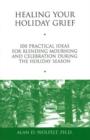 Image for Healing your holiday grief  : 100 practical ideas for blending mourning and celebration during the holiday season