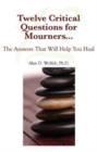 Image for Twelve critical questions for mourners--  : the answers that will help you heal