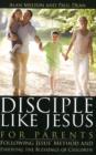 Image for Disciple like Jesus for parents  : following Jesus&#39; method &amp; enjoying the blessings of children
