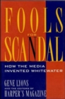 Image for Fools for Scandal: How The Media Invented Whitewater