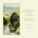 Image for Glorious Slow Going : Maine Stories of Art, Adventure and Friendship