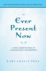 Image for The Ever Present Now : A New Understanding of Consciousness and Prophecy