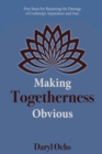 Image for Making Togetherness Obvious : Five Steps For Repairing The Damage Of Contempt, Separation And Fear