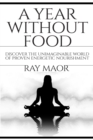 Image for A Year Without Food : Discover The Unimaginable World of Proven Energetic Nourishment