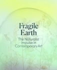 Image for Fragile Earth  : the naturalist impulse in contemporary art