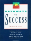 Image for Pathways to Success: Today&#39;s Business Leaders Tell How to Excel in Work, Career, and Leadership Roles