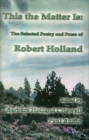 Image for This the Matter is : The Selected Poetry and Prose of Robert Holland