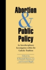Image for Abortion and Public Policy: : An Interdisciplinary Investigation within the Catholic Tradition.