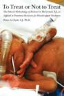Image for To Treat or Not to Treat : The Ethical Methodology of Richard A. McCormick S.J., As Applied to Treatment Decisions for Handicapped Newborns