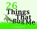 Image for 26 Things That Bug Me : A Special ABC