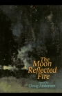 Image for The Moon Reflected Fire: Poems