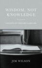 Image for Wisdom, Not Knowledge : Thoughts on Christian Counseling