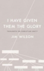 Image for I Have Given Them the Glory : Thoughts on Christian Unity