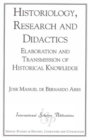 Image for Historiology, Research and Didactics : Elaboration and Transmission of Historical Knowledge