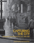 Image for Capturing the city  : photographs from the streets of St. Louis, 1900-1930