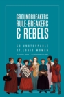 Image for Groundbreakers, Rule-breakers &amp; Rebels : 50 Unstoppable St. Louis Women