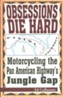 Image for Obsessions Die Hard : Motorcycling the Pan American Highway&#39;s Jungle Gap