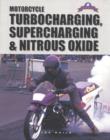 Image for Motorcycle Turbocharging, Supercharging and Nitrous Oxide : A Complete Guide to Forced Induction and Its Use on Modern Motorcycle Engines