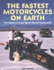 Image for The Fastest Motorcycles on Earth : The History of Land Speed Record Motorcycles