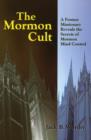 Image for The Mormon Cult : A Former Missionary Reveals the Secrets of Mormon Mind Control