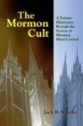 Image for The Mormon Cult: A Former Missionary Reveals the Secrets of Mormon Mind Control