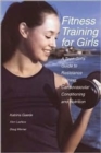 Image for Fitness training for girls  : a teen girl&#39;s guide to resistance training, cardiovascular conditioning and nutrition
