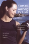 Image for Fitness Training for Girls: A Teen Girl&#39;s Guide to Resistance Training, Cardiovascular Conditioning and Nutrition