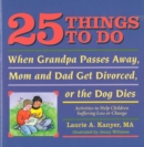 Image for 25 Things to Do When Grandpa Passes Away, Mom and Dad Get Divorced, or the Dog Dies : Activities to Help Children Heal After a Loss or Change