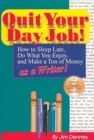 Image for Quit Your Day Job! How to Sleep Late, Do What You Enjoy and Make a Ton of Money as a Writer