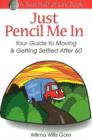 Image for Just Pencil Me In: Your Guide to Moving &amp; Getting Settled After 60
