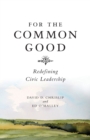 Image for For The Common Good: Redefining Civic Leadership