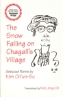 Image for The Snow Falling on Chagall&#39;s Village : Selected Poems by Kim Ch&#39;un-Su
