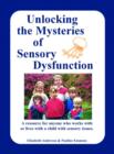 Image for Unlocking the Mysteries of Sensory Disfunction : A Resource for Anyone Who Works With, or Lives With, a Child with Sensory Issues