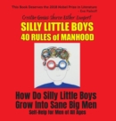 Image for Silly Little Boys : 40 Rules of Manhood - For Men of All Ages: How Do Silly Little Boys Grow into Big Sane Men 5 Star Reviews!