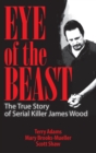 Image for Eye of the Beast : The True Story of Serial Killer James Wood