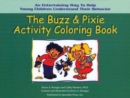 Image for The Buzz &amp; Pixie Activity Coloring Book : An Entertaining Way to Help Young Children Understand Their Behavior