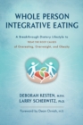 Image for Whole person integrative eating  : a breakthrough dietary lifestyle to treat the root causes of overeating, overweight, and obesity