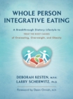 Image for Whole person integrative eating: a breakthrough dietary lifestyle to treat the root causes of overeating, overweight, and obesity