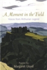 Image for Moment in the Field, A - Voices from Arthurian Legend