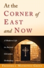 Image for At the Corner of East and Now : A Modern Life in Ancient Christian Orthodoxy