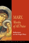 Image for Mary, Worthy of All Praise : Reflections on the Virgin Mary