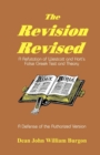 Image for The Revision Revised : A Refutation of Westcott and Hort&#39;s False Greek Text and Theory