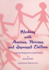 Image for Working with Anxious, Nervous and Depressed Children : A Spiritual Perspective to Guide Parents
