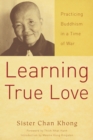 Image for Learning true love  : practicing Buddhism in a time of war