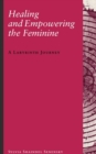 Image for Healing and empowering the feminine  : a labyrinth journey