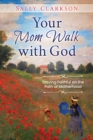 Image for Your Mom Walk with God : Staying Faithful on the Path of Motherhood