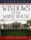 Image for Windows on the White House : The Story of Presidential Libraries