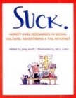 Image for Suck  : worst case scenarios in media, culture, advertising &amp; the Internet