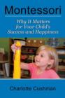 Image for Montessori : Why It Matters For Your Child&#39;s Success And Happiness
