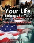 Image for Your Life Belongs to You : A True Story About the Birth of the United States
